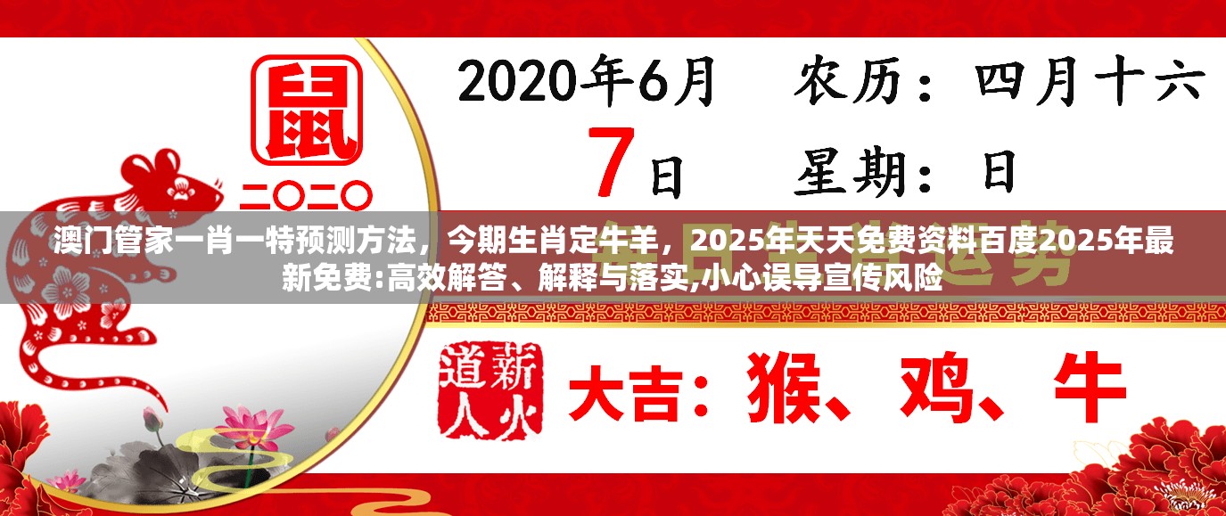 澳门管家一肖一特预测方法，今期生肖定牛羊，2025年天天免费资料百度2025年最新免费:高效解答、解释与落实,小心误导宣传风险