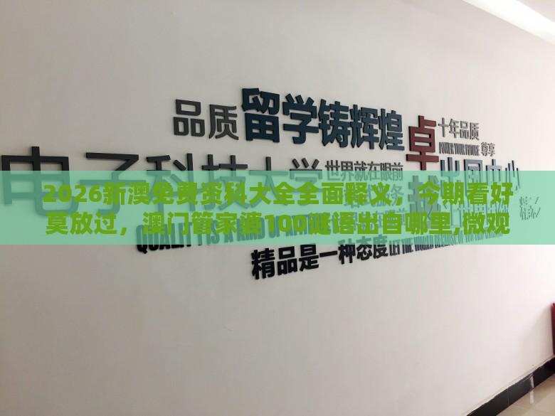 2026新澳免费资科大全全面释义，今期看好莫放过，澳门管家婆100谜语出自哪里,微观解答、专家解读解释与落实​-抵制虚假性标榜
