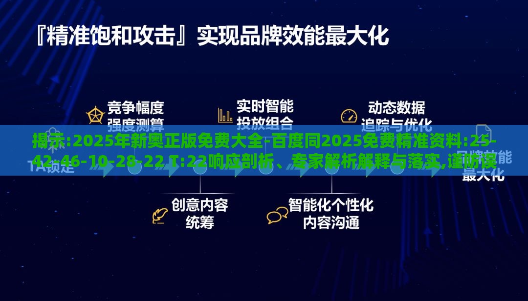 揭示:2025年新奥正版免费大全-百度同2025免费精准资料:25-42-46-10-28-22 T:22响应剖析、专家解析解释与落实,谨防误导性包装